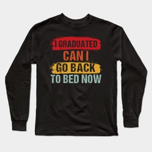 I Graduated Can I Go Back To Bed Now Long Sleeve T-Shirt